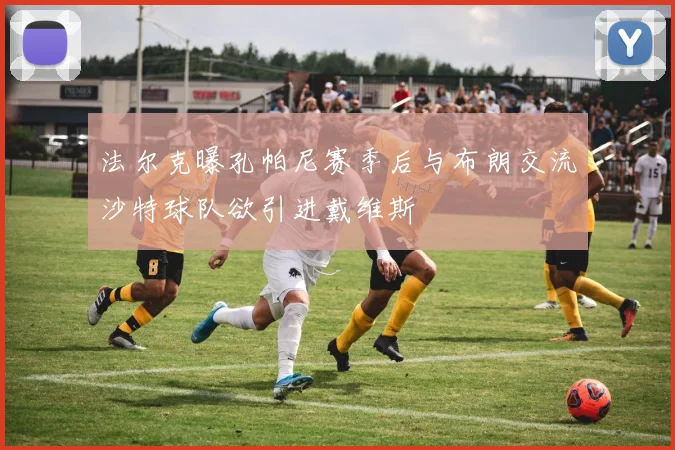 法尔克曝孔帕尼赛季后与布朗交流沙特球队欲引进戴维斯