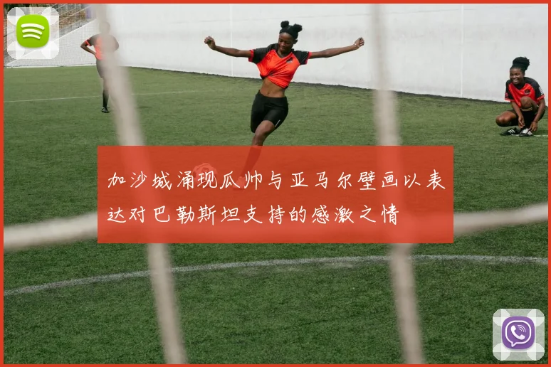 加沙城涌现瓜帅与亚马尔壁画以表达对巴勒斯坦支持的感激之情